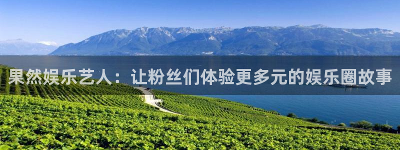 天狮娱乐：果然娱乐艺人：让粉丝们体验更多元的娱乐圈故事